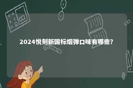2024悦刻新国标烟弹口味有哪些？ 